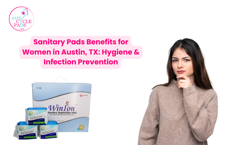 Sanitary Pads Benefits for Women in Austin, TX: Hygiene & Infection Prevention